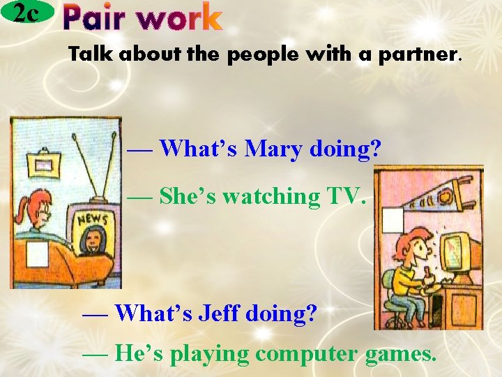 2 c Talk about the people with a partner. — What’s Mary doing? —
