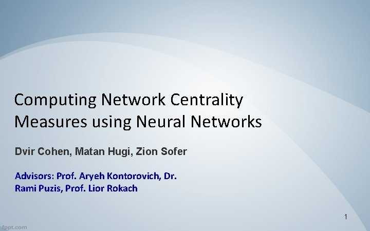 Computing Network Centrality Measures using Neural Networks Dvir Cohen, Matan Hugi, Zion Sofer Advisors: