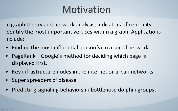 Motivation In graph theory and network analysis, indicators of centrality identify the most important