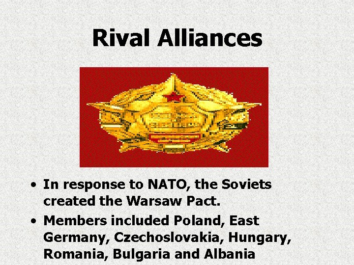 Rival Alliances • In response to NATO, the Soviets created the Warsaw Pact. • Rival Alliances • In response to NATO, the Soviets created the Warsaw Pact. •