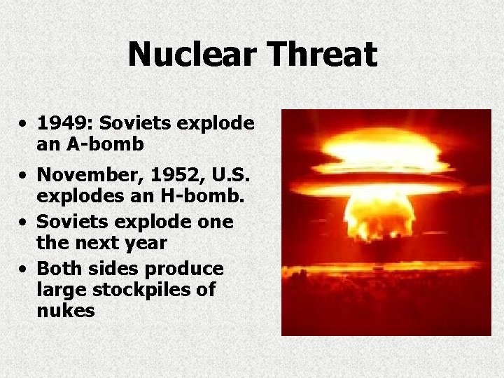 Nuclear Threat • 1949: Soviets explode an A-bomb • November, 1952, U. S. explodes Nuclear Threat • 1949: Soviets explode an A-bomb • November, 1952, U. S. explodes