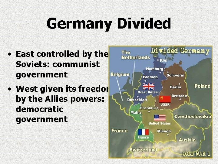 Germany Divided • East controlled by the Soviets: communist government • West given its Germany Divided • East controlled by the Soviets: communist government • West given its
