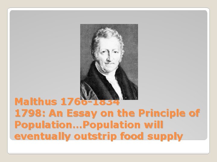 Malthus 1766 -1834 1798: An Essay on the Principle of Population…Population will eventually outstrip