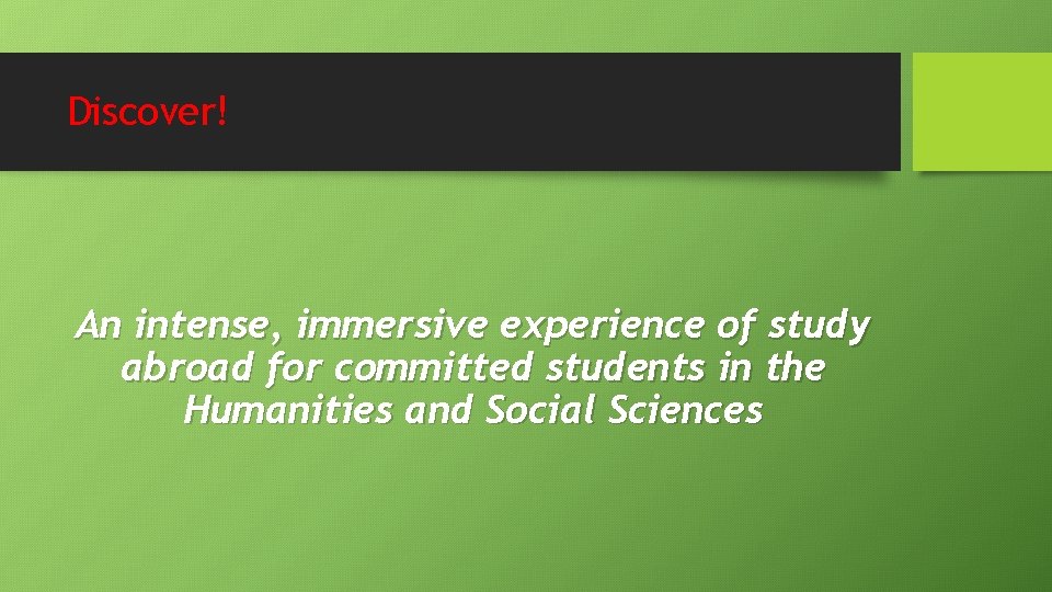 Discover! An intense, immersive experience of study abroad for committed students in the Humanities Discover! An intense, immersive experience of study abroad for committed students in the Humanities
