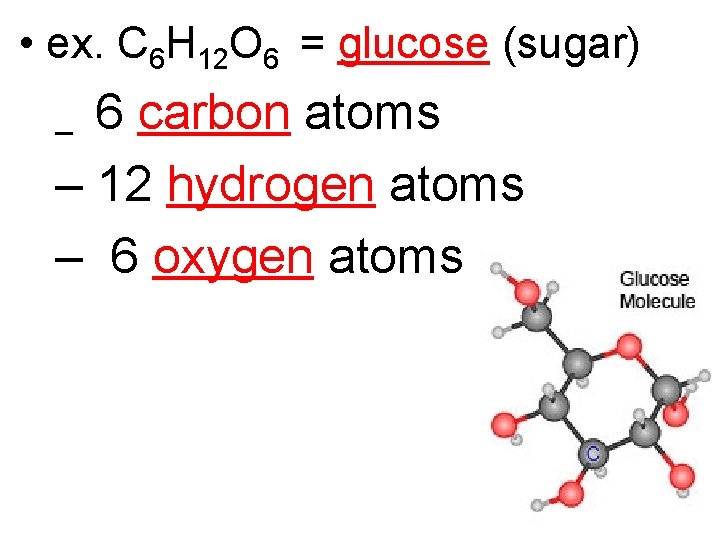  • ex. C 6 H 12 O 6 = glucose (sugar) 6 carbon