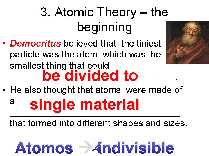 3. Atomic Theory – the beginning • Democritus believed that the tiniest particle was