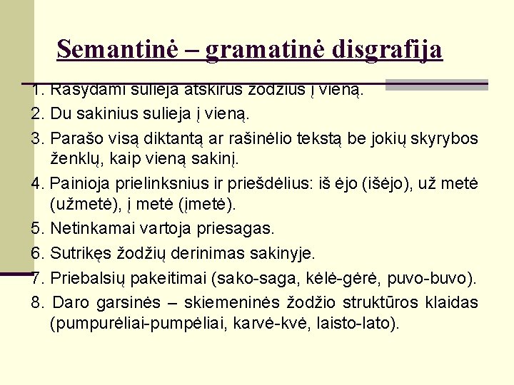 Semantinė – gramatinė disgrafija 1. Rašydami sulieja atskirus žodžius į vieną. 2. Du sakinius