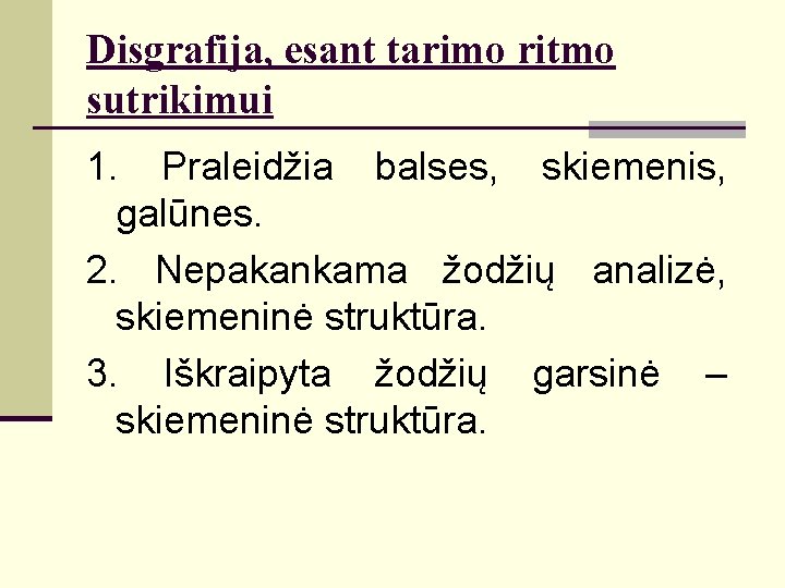 Disgrafija, esant tarimo ritmo sutrikimui 1. Praleidžia balses, skiemenis, galūnes. 2. Nepakankama žodžių analizė,