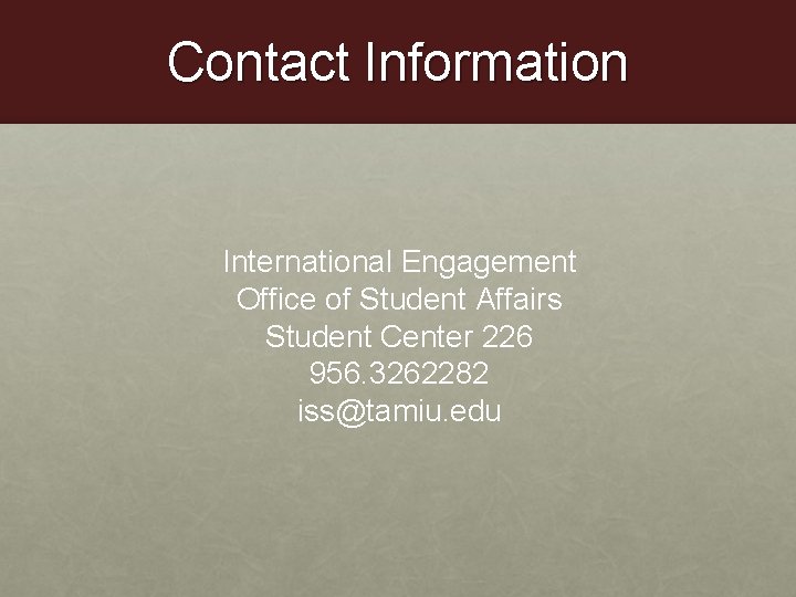 Contact Information International Engagement Office of Student Affairs Student Center 226 956. 3262282 iss@tamiu.