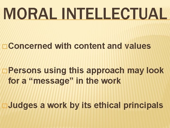 MORAL INTELLECTUAL � Concerned with content and values � Persons using this approach may