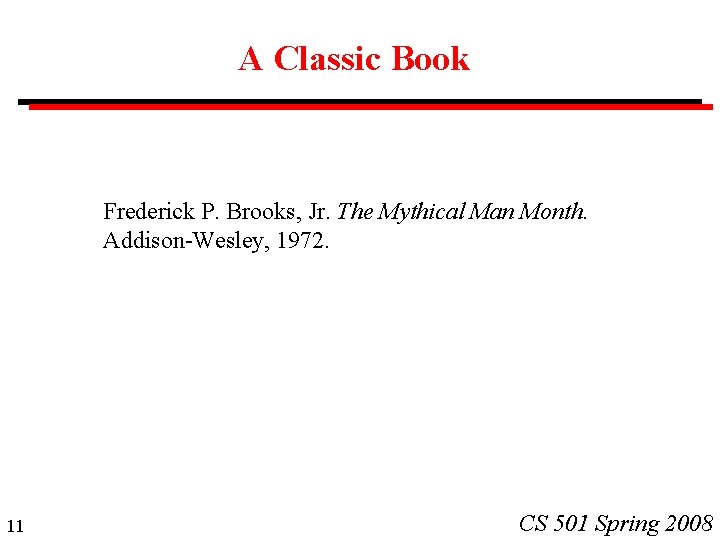 A Classic Book Frederick P. Brooks, Jr. The Mythical Man Month. Addison-Wesley, 1972. 11 A Classic Book Frederick P. Brooks, Jr. The Mythical Man Month. Addison-Wesley, 1972. 11