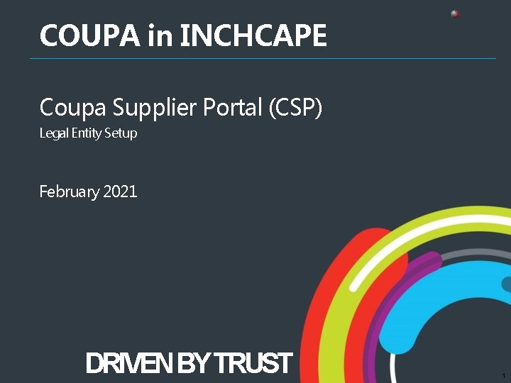 COUPA in INCHCAPE Coupa Supplier Portal (CSP) Legal Entity Setup February 2021 DRIVEN BY