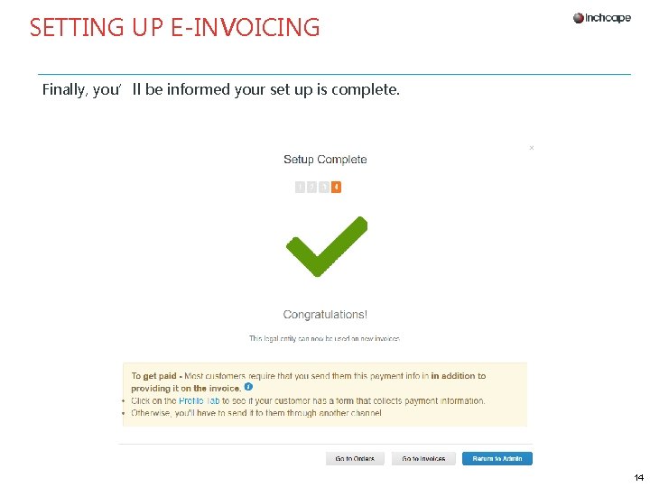 SETTING UP E-INVOICING Finally, you’ll be informed your set up is complete. 14 