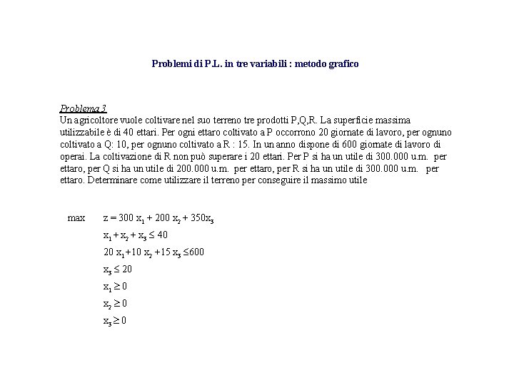 Problemi di P. L. in tre variabili : metodo grafico Problema 3 Un agricoltore