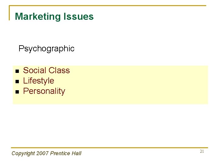 Marketing Issues Psychographic n n n Social Class Lifestyle Personality Copyright 2007 Prentice Hall