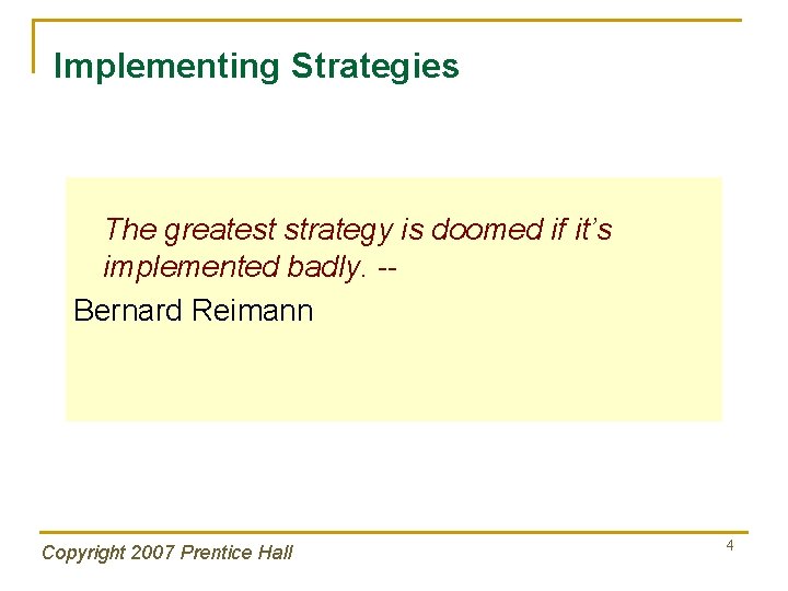 Implementing Strategies The greatest strategy is doomed if it’s implemented badly. -Bernard Reimann Copyright