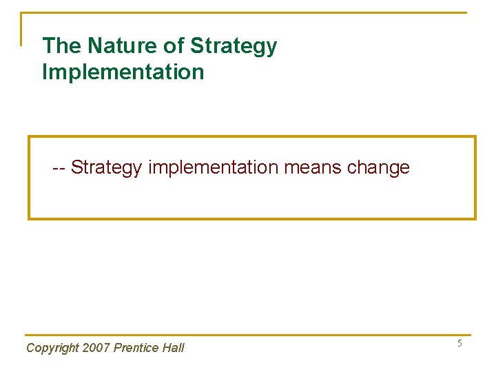 The Nature of Strategy Implementation -- Strategy implementation means change Copyright 2007 Prentice Hall