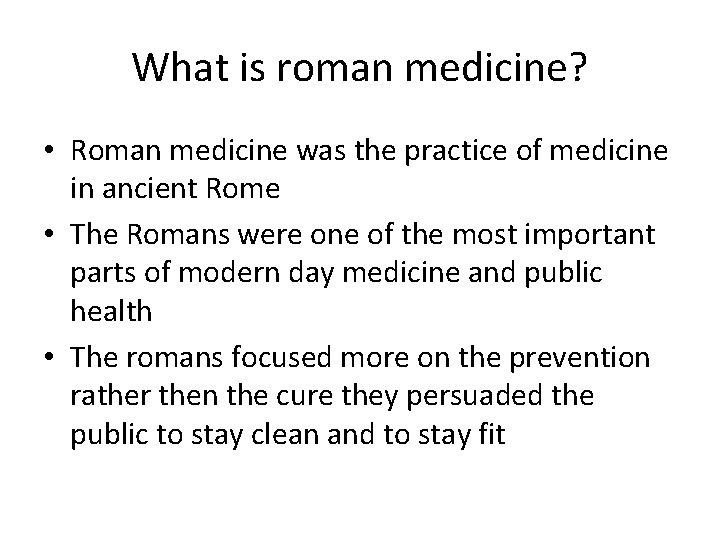 What is roman medicine? • Roman medicine was the practice of medicine in ancient