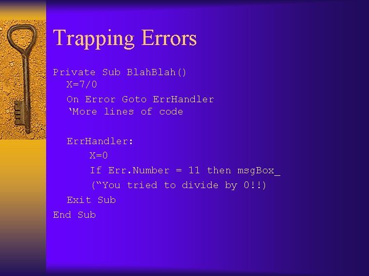 Trapping Errors Private Sub Blah() X=7/0 On Error Goto Err. Handler ‘More lines of