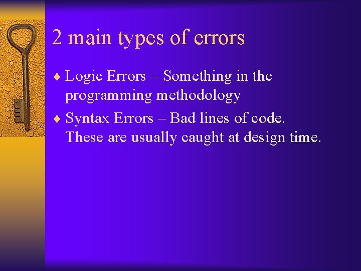 2 main types of errors ¨ Logic Errors – Something in the programming methodology