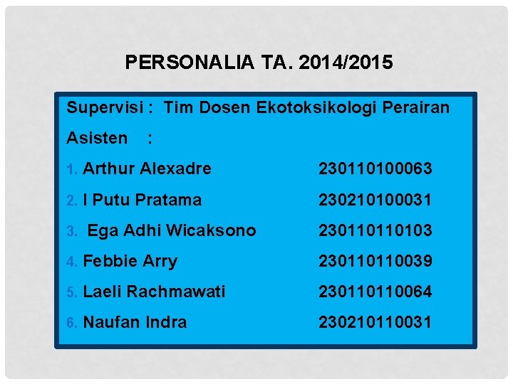 PERSONALIA TA. 2014/2015 Supervisi : Tim Dosen Ekotoksikologi Perairan Asisten 1. Arthur 2. I