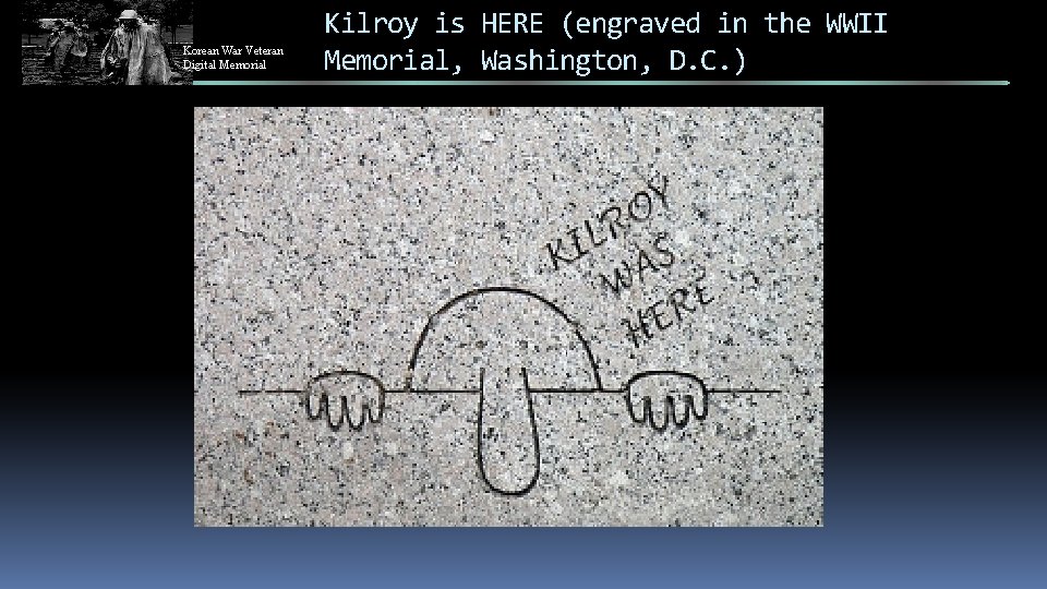 Korean War Veteran Digital Memorial Kilroy is HERE (engraved in the WWII Memorial, Washington,