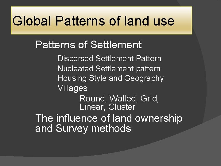 Global Patterns of land use Patterns of Settlement Dispersed Settlement Pattern Nucleated Settlement pattern Global Patterns of land use Patterns of Settlement Dispersed Settlement Pattern Nucleated Settlement pattern