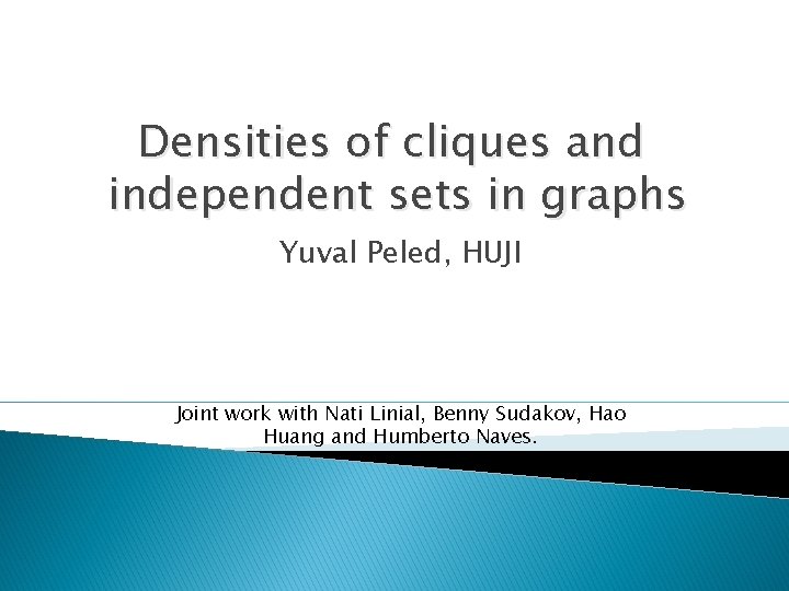 Densities of cliques and independent sets in graphs Yuval Peled, HUJI Joint work with