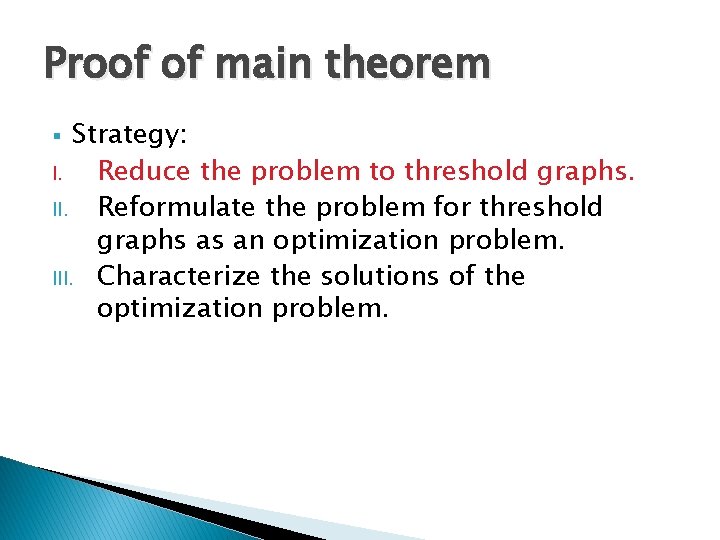 Proof of main theorem Strategy: I. Reduce the problem to threshold graphs. II. Reformulate