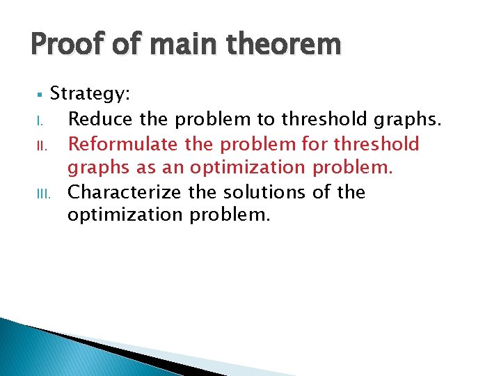 Proof of main theorem Strategy: I. Reduce the problem to threshold graphs. II. Reformulate