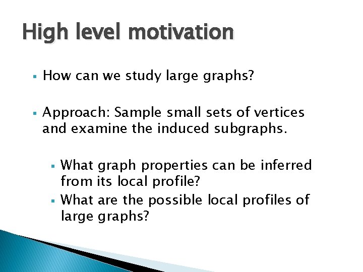 High level motivation § § How can we study large graphs? Approach: Sample small
