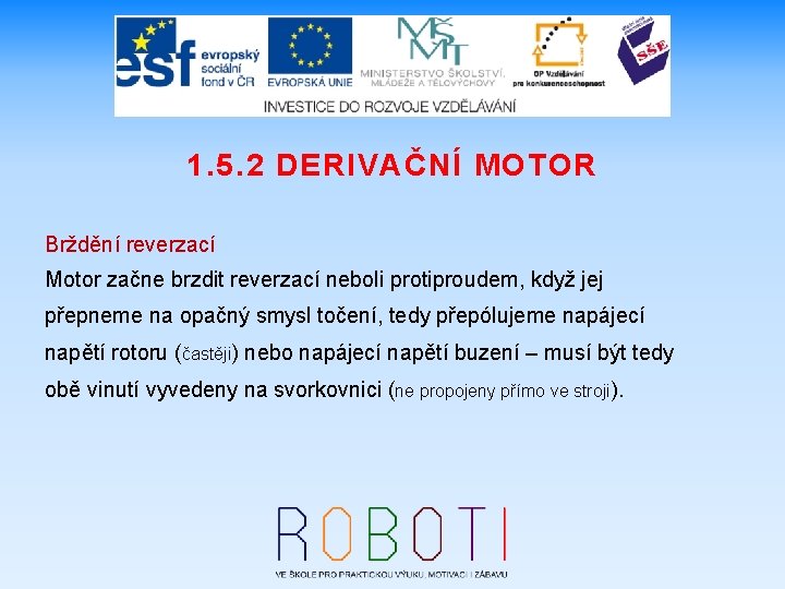 1. 5. 2 DERIVAČNÍ MOTOR Brždění reverzací Motor začne brzdit reverzací neboli protiproudem, když