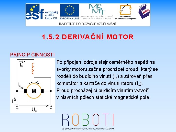 1. 5. 2 DERIVAČNÍ MOTOR PRINCIP ČINNOSTI Po připojení zdroje stejnosměrného napětí na svorky