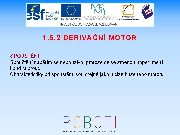 1. 5. 2 DERIVAČNÍ MOTOR SPOUŠTĚNÍ Spouštění napětím se nepoužívá, protože se se změnou