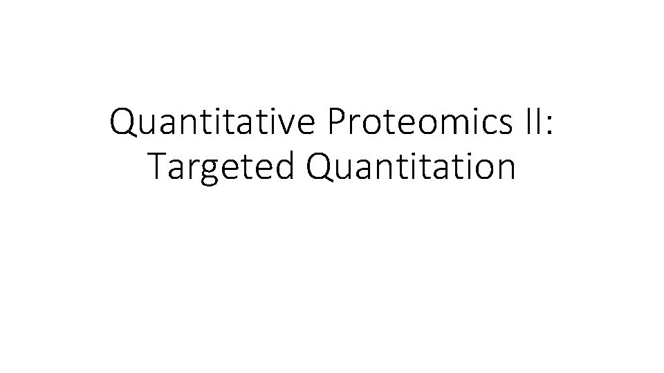 Quantitative Proteomics II: Targeted Quantitation 