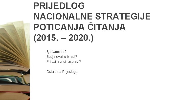 PRIJEDLOG NACIONALNE STRATEGIJE POTICANJA ČITANJA (2015. – 2020. ) Sjećamo se? Sudjelovali u izradi?