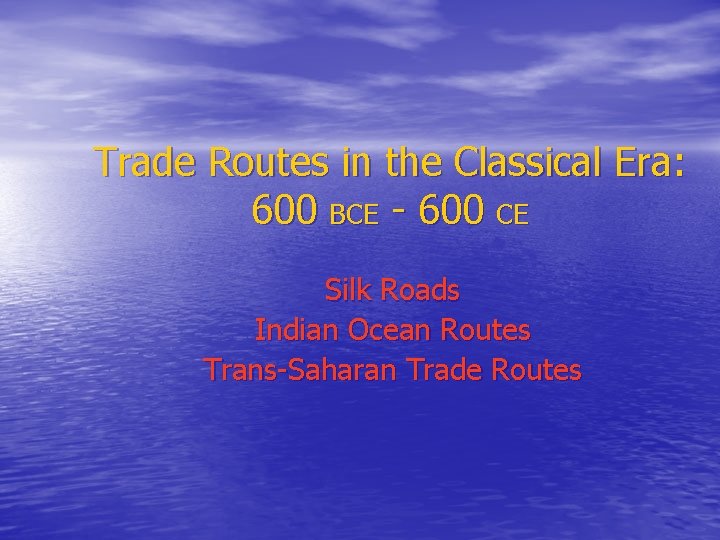 Trade Routes in the Classical Era: 600 BCE - 600 CE Silk Roads Indian