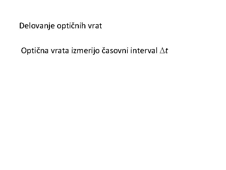 Delovanje optičnih vrat Optična vrata izmerijo časovni interval Dt 