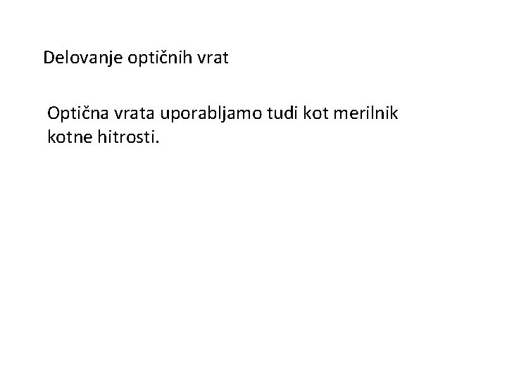 Delovanje optičnih vrat Optična vrata uporabljamo tudi kot merilnik kotne hitrosti. 