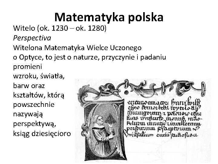 Matematyka polska Witelo (ok. 1230 – ok. 1280) Perspectiva Witelona Matematyka Wielce Uczonego o