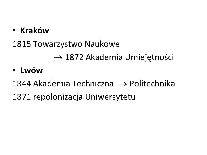  • Kraków 1815 Towarzystwo Naukowe 1872 Akademia Umiejętności • Lwów 1844 Akademia Techniczna