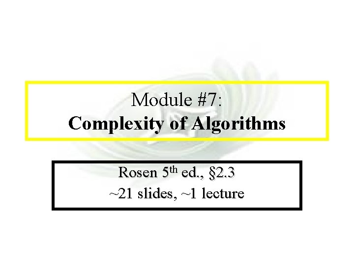 Module #7 - Complexity Module #7: Complexity of Algorithms Rosen 5 th ed. ,