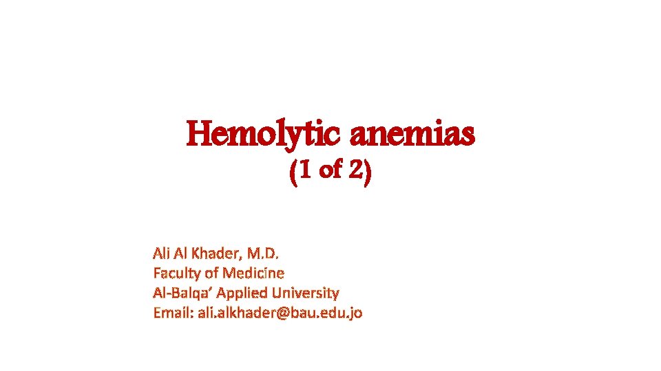 Hemolytic anemias (1 of 2) Ali Al Khader, M. D. Faculty of Medicine Al-Balqa’