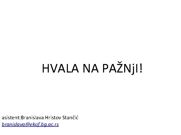 HVALA NA PAŽNj. I! asistent: Branislava Hristov Stančić branislava@ekof. bg. ac. rs 