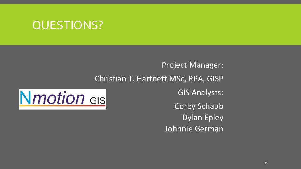 QUESTIONS? Project Manager: Christian T. Hartnett MSc, RPA, GISP GIS Analysts: Corby Schaub Dylan