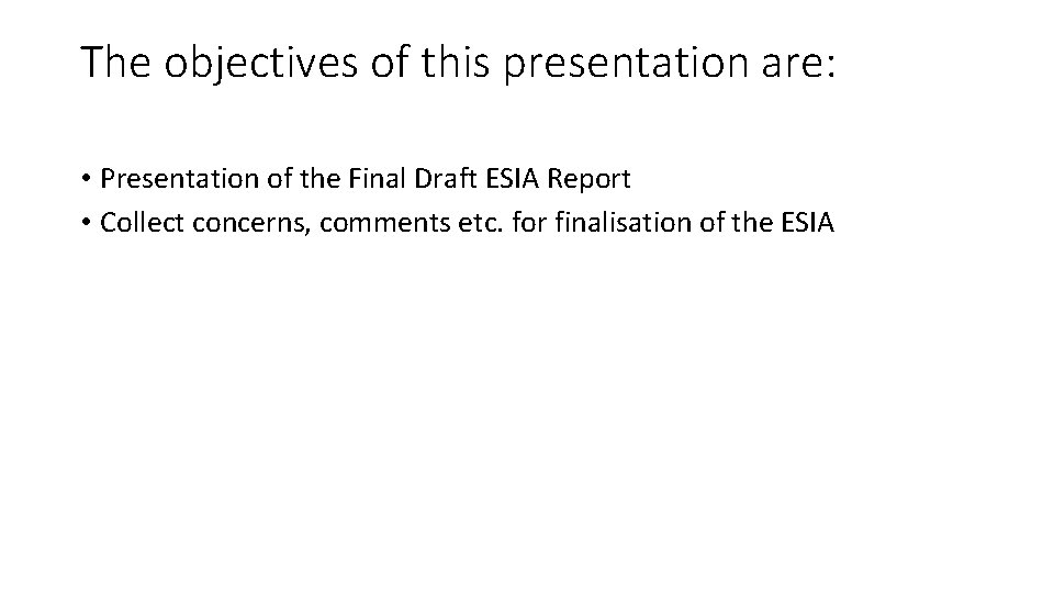 The objectives of this presentation are: • Presentation of the Final Draft ESIA Report