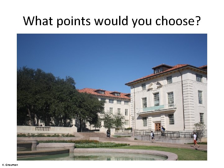 What points would you choose? K. Grauman 