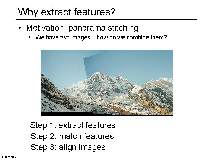 Why extract features? • Motivation: panorama stitching • We have two images – how