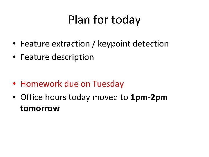 Plan for today • Feature extraction / keypoint detection • Feature description • Homework