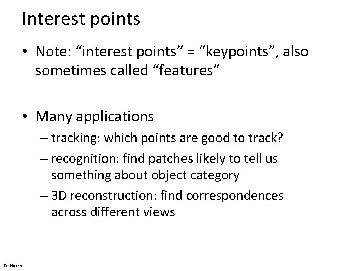 Interest points • Note: “interest points” = “keypoints”, also sometimes called “features” • Many